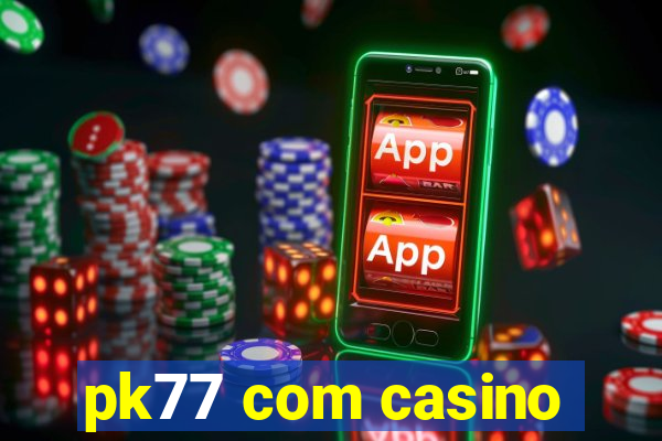 pk77 com casino